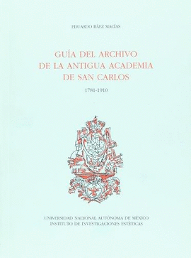GUIA DEL ARCHIVO DE LA ANTIGUA ACADEMIA DE SAN CARLOS 1781-1910