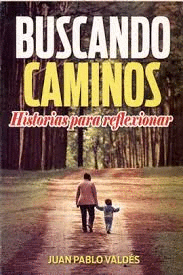 BUSCANDO CAMINOS HISTORIAS PARA REFLEXIONAR