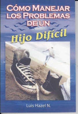 COMO MANEJAR LOS PROBLEMAS DE UN HIJO DIFICIL