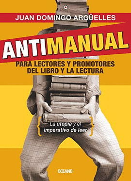 ANTIMANUAL PARA LECTORES Y PROMOTORES DEL LIBRO Y LA LECTURA