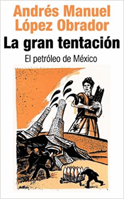 LA GRAN TENTACION EL PETROLEO DE MEXICO