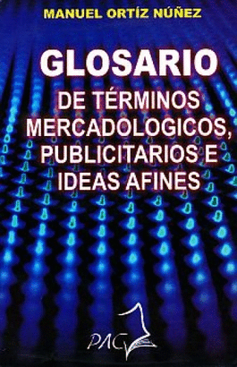 GLOSARIO DE TERMINOS MERCADOLOGICOS, PUBLICITARIOS E IDEAS AFINES