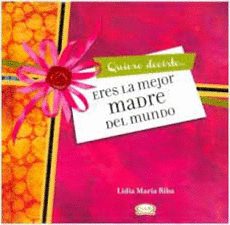 ERES LA MEJOR MADRE DEL MUNDO