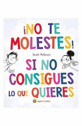 ¡NO TE MOLESTES! SI NO CONSIGUES LO QUE QUIERES