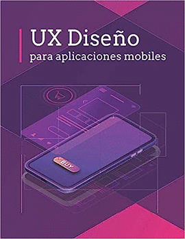 DISEÑO UX PARA APPS MÓVILES: PLANTILLAS PARA DISEÑAR INTERFACES PARA APLICACIONES MÓVILES. PROTOTIPA TUS APPS MÓVILES